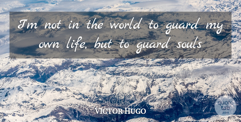 Victor Hugo Quote About Soul, World, My Own Life: Im Not In The World...