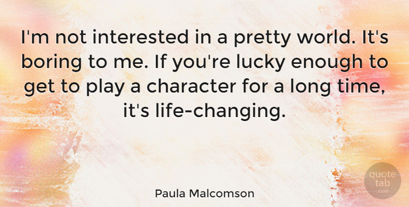Paula Malcomson Quote About Boring, Interested, Time: Im Not Interested In A...