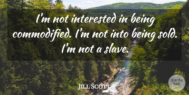 Jill Scott Quote About Slave, Not Interested: Im Not Interested In Being...