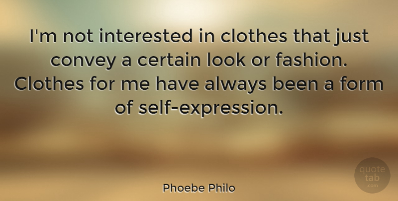 Phoebe Philo Quote About Certain, Clothes, Convey, Form, Interested: Im Not Interested In Clothes...