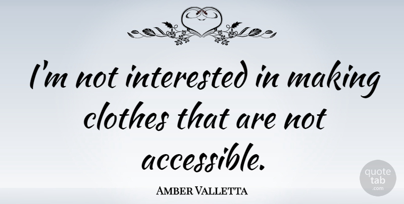 Amber Valletta Quote About Clothes, Not Interested: Im Not Interested In Making...