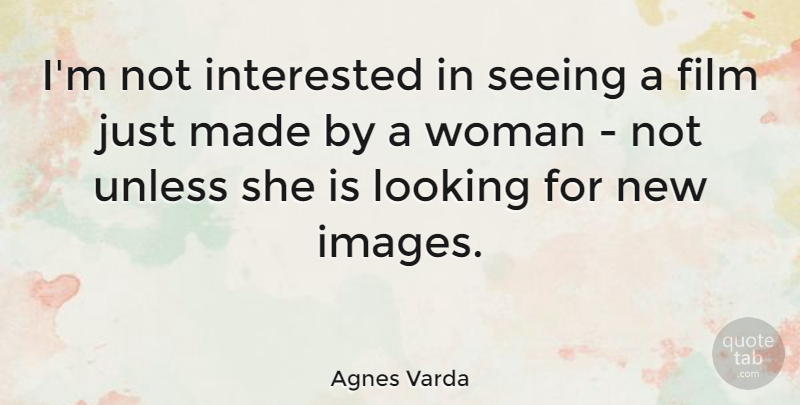 Agnes Varda Quote About Film, Made, Not Interested: Im Not Interested In Seeing...