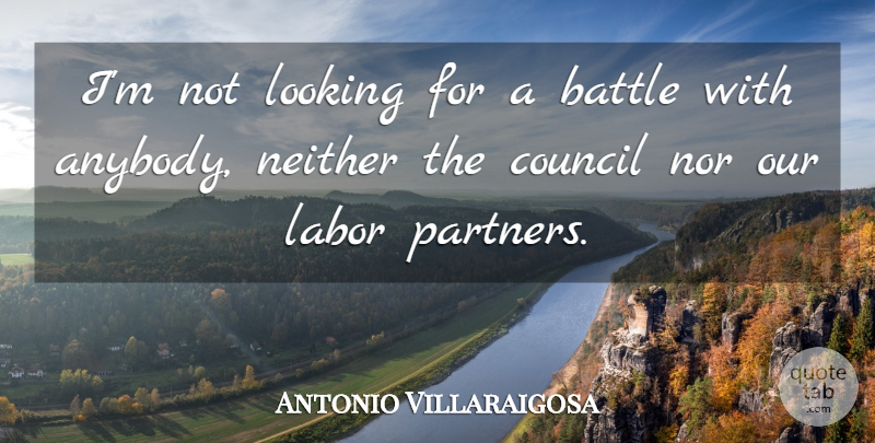 Antonio Villaraigosa Quote About Battle, Partners, Council: Im Not Looking For A...