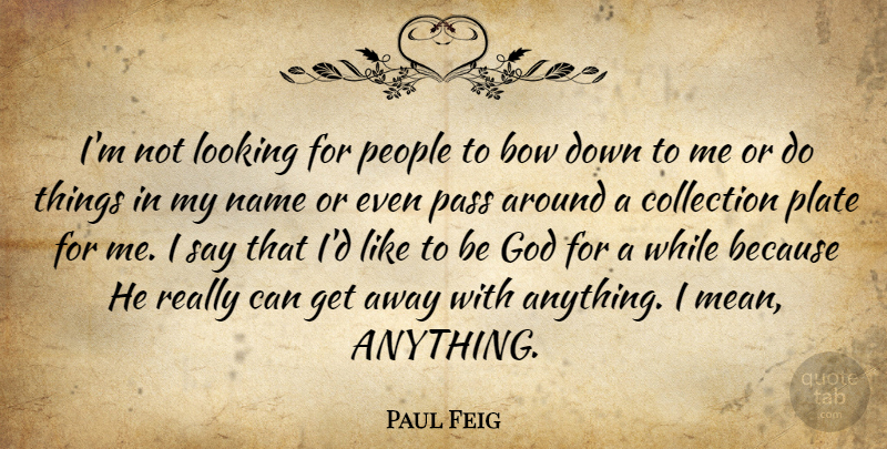 Paul Feig Quote About Mean, Names, People: Im Not Looking For People...