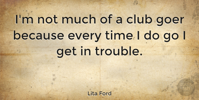 Lita Ford Quote About Clubs, Trouble: Im Not Much Of A...