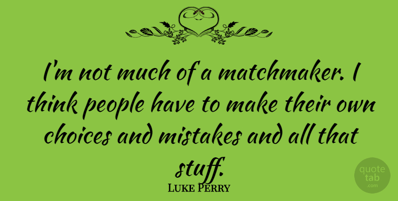Luke Perry Quote About Mistake, Thinking, People: Im Not Much Of A...