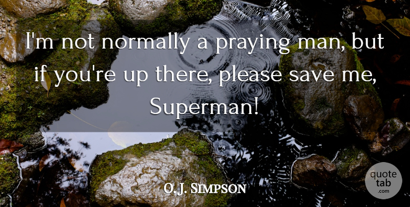 O. J. Simpson Quote About Normally, Please, Praying, Save: Im Not Normally A Praying...