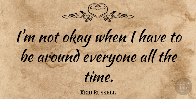 Keri Russell Quote About Time: Im Not Okay When I...
