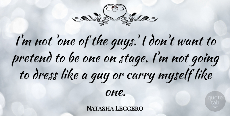 Natasha Leggero Quote About Guy, Want, Dresses: Im Not One Of The...
