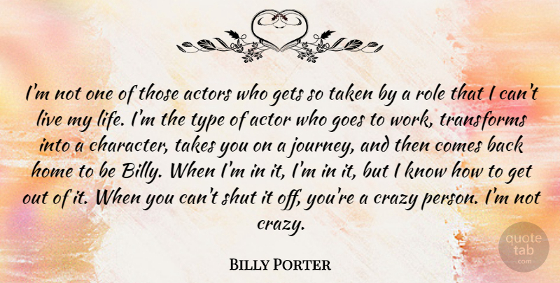 Billy Porter Quote About Crazy, Gets, Goes, Home, Life: Im Not One Of Those...