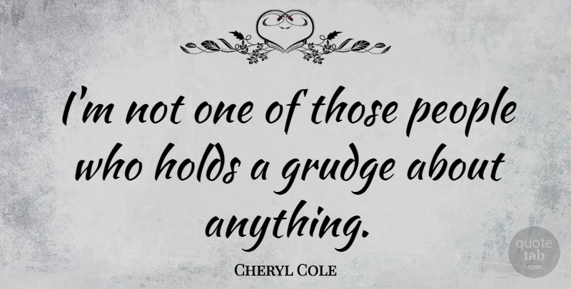 Cheryl Cole Quote About People: Im Not One Of Those...