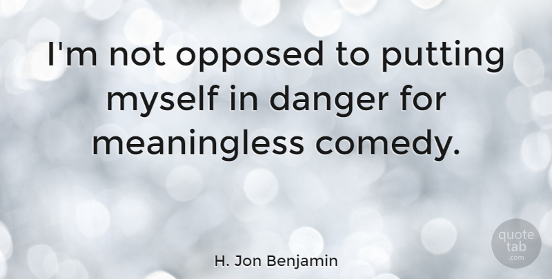 H. Jon Benjamin Quote About Putting: Im Not Opposed To Putting...