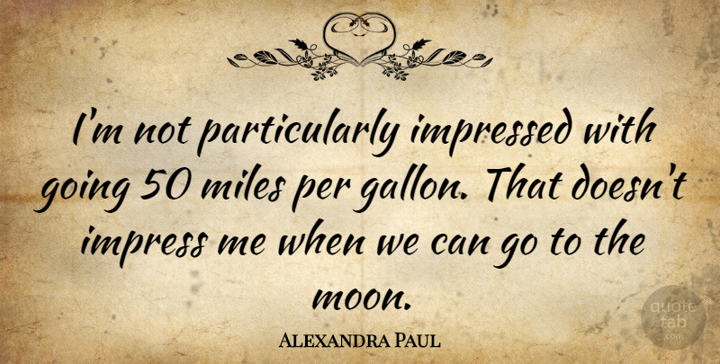 Alexandra Paul Quote About Moon, Miles, Impress: Im Not Particularly Impressed With...
