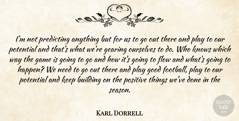 Karl Dorrell Quote About Building, Flow, Game, Gearing, Good: Im Not Predicting Anything But...
