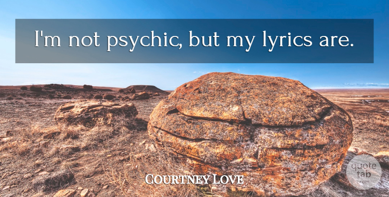 Courtney Love Quote About Psychics: Im Not Psychic But My...