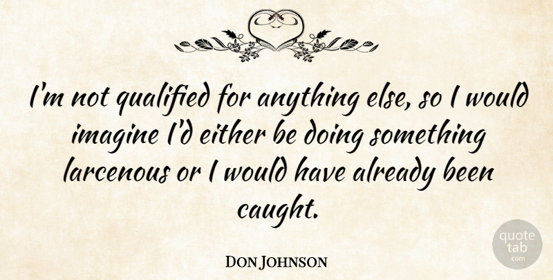 Don Johnson Quote About Either: Im Not Qualified For Anything...