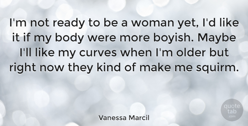 Vanessa Marcil Quote About Curves, Body, Kind: Im Not Ready To Be...
