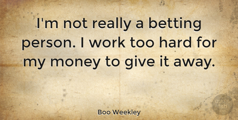 Boo Weekley Quote About Hard, Money, Work: Im Not Really A Betting...