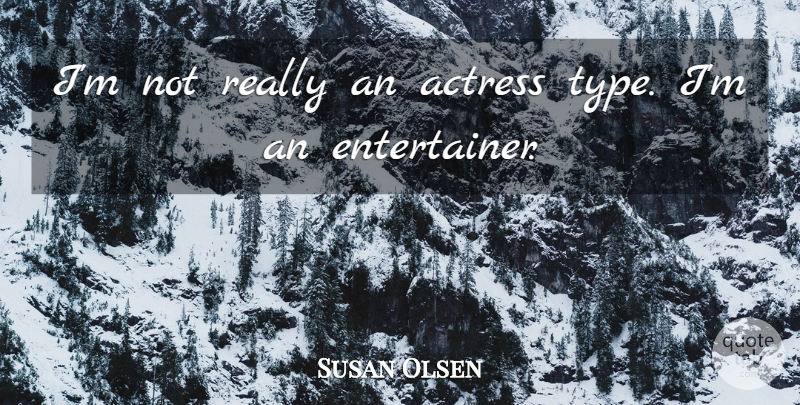 Susan Olsen Quote About Actresses, Type, Entertainers: Im Not Really An Actress...