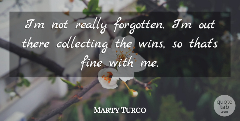 Marty Turco Quote About Collecting, Fine: Im Not Really Forgotten Im...