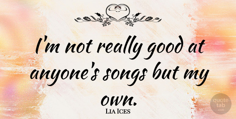Lia Ices Quote About Good: Im Not Really Good At...