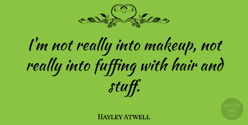 Hayley Atwell Quote About Makeup, Hair, Stuff: Im Not Really Into Makeup...