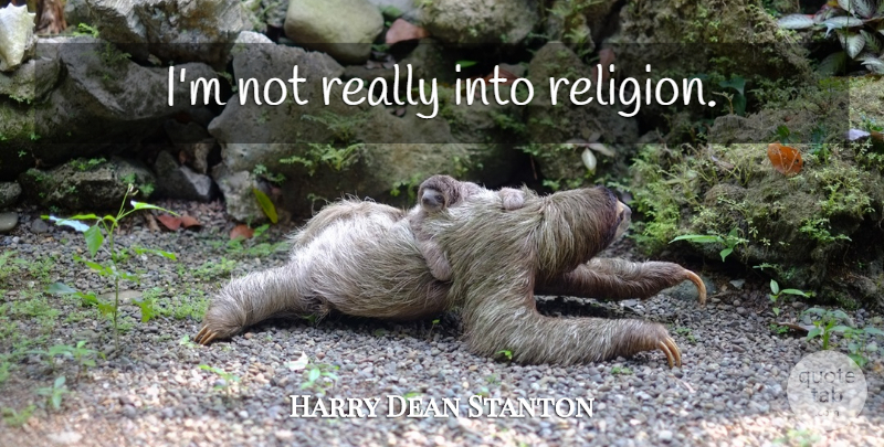 Harry Dean Stanton Quote About Religion: Im Not Really Into Religion...