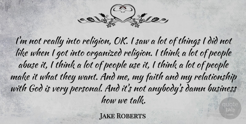 Jake Roberts Quote About Abuse, Business, Damn, Faith, God: Im Not Really Into Religion...
