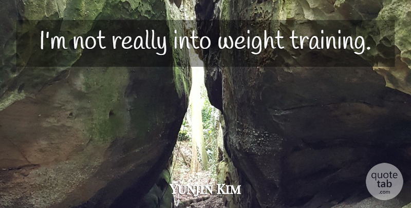 Yunjin Kim Quote About Training, Weight, Weight Training: Im Not Really Into Weight...