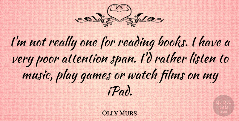 Olly Murs Quote About Films, Games, Listen, Music, Poor: Im Not Really One For...