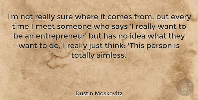 Dustin Moskovitz Quote About Says, Time, Totally: Im Not Really Sure Where...
