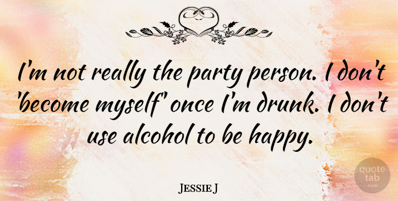 Jessie J Quote About Party, Drunk, Alcohol: Im Not Really The Party...