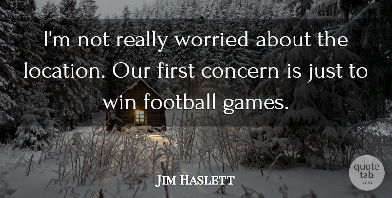 Jim Haslett Quote About Concern, Football, Win, Worried: Im Not Really Worried About...