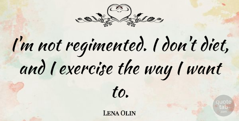 Lena Olin Quote About Exercise, Want, Way: Im Not Regimented I Dont...