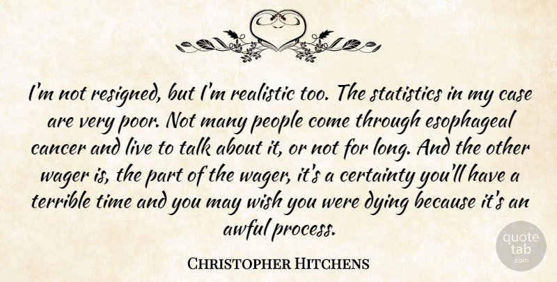 Christopher Hitchens Quote About Cancer, Long, People: Im Not Resigned But Im...