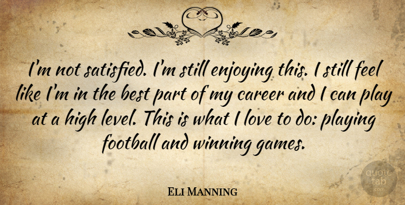Eli Manning Quote About Football, Winning, Games: Im Not Satisfied Im Still...