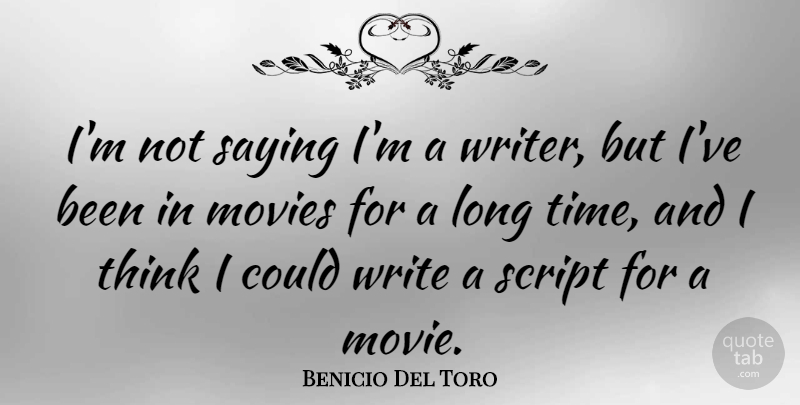 Benicio Del Toro Quote About Movie, Writing, Thinking: Im Not Saying Im A...