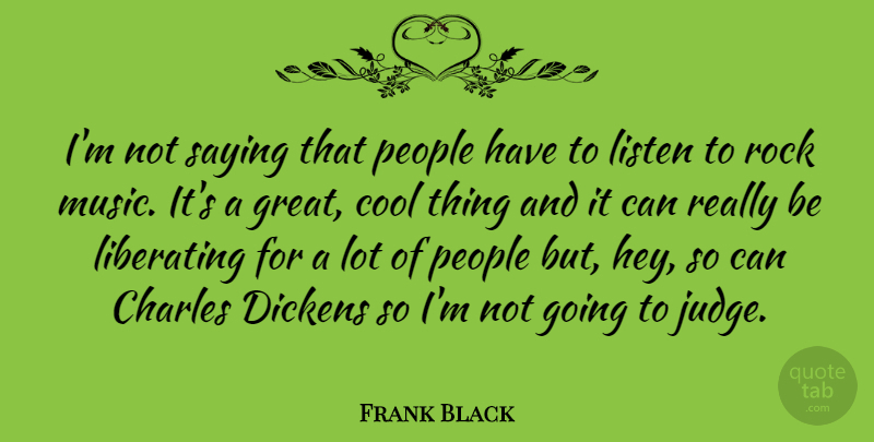 Frank Black Quote About Charles, Cool, Dickens, Great, Liberating: Im Not Saying That People...