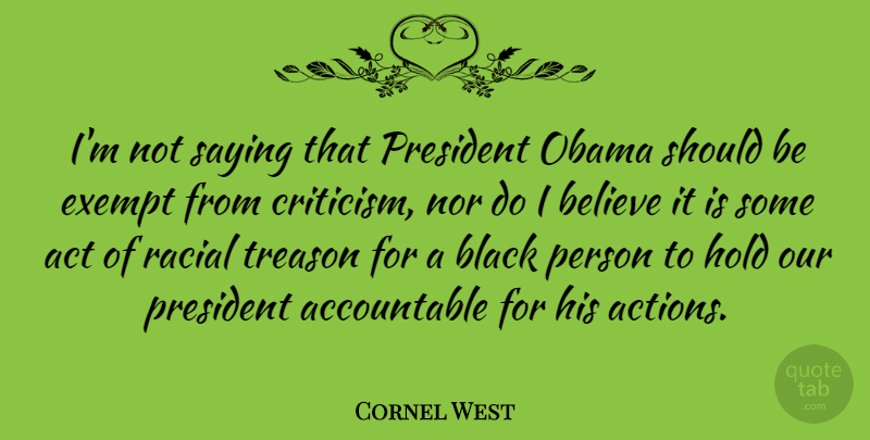 Cornel West Quote About Believe, Black, President: Im Not Saying That President...
