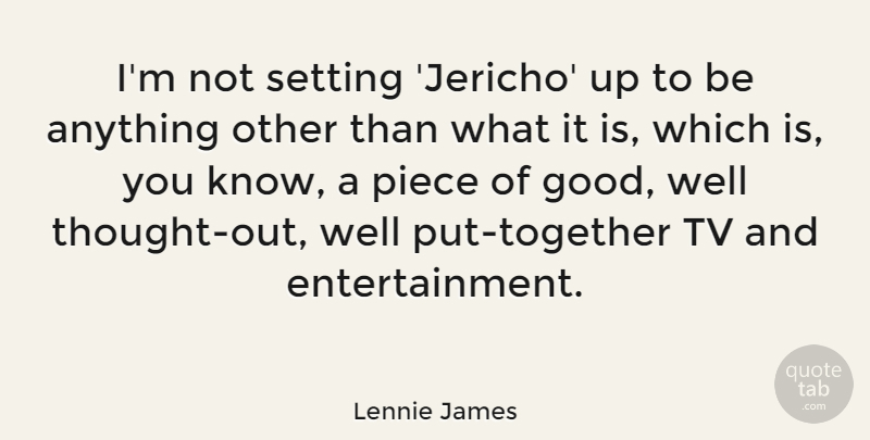 Lennie James Quote About Together, Pieces, Entertainment: Im Not Setting Jericho Up...