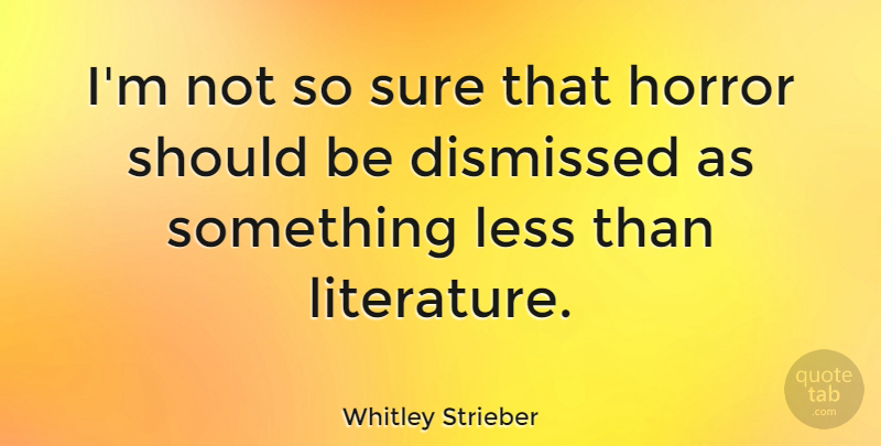 Whitley Strieber Quote About Literature, Horror, Should: Im Not So Sure That...