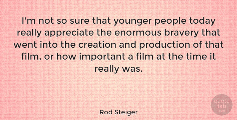 Rod Steiger Quote About Appreciate, Creation, Enormous, People, Production: Im Not So Sure That...