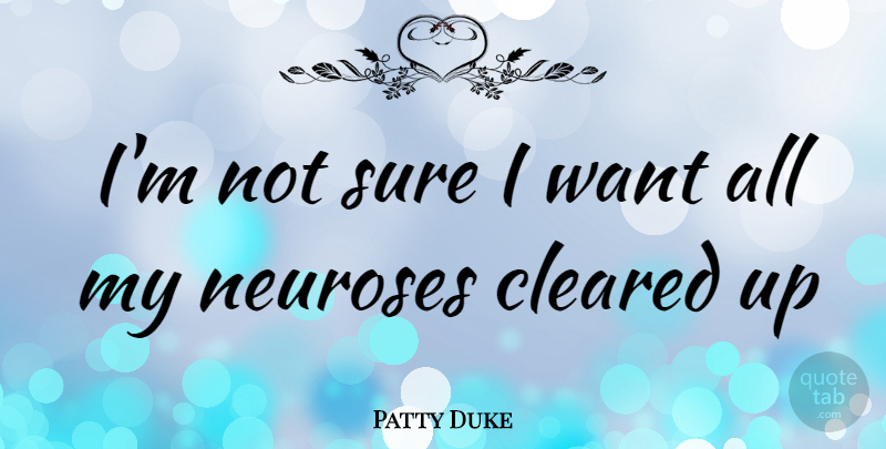 Patty Duke Quote About Want, Neurosis, Not Sure: Im Not Sure I Want...