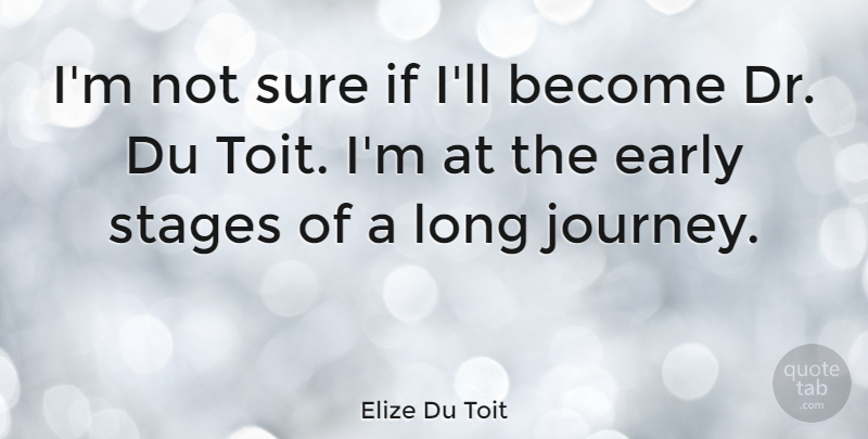 Elize Du Toit Quote About Early, Stages, Sure: Im Not Sure If Ill...