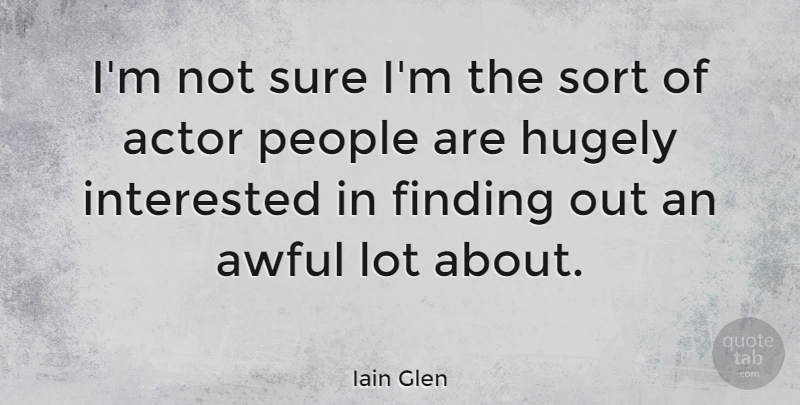 Iain Glen Quote About People, Actors, Awful: Im Not Sure Im The...