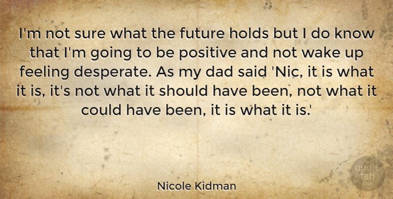 Nicole Kidman Quote About Positive, Break Up, Heartbroken: Im Not Sure What The...