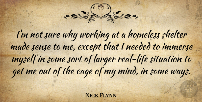 Nick Flynn Quote About Except, Immerse, Larger, Needed, Shelter: Im Not Sure Why Working...