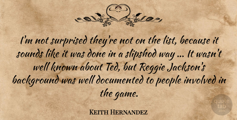 Keith Hernandez Quote About Background, Documented, Involved, Known, People: Im Not Surprised Theyre Not...