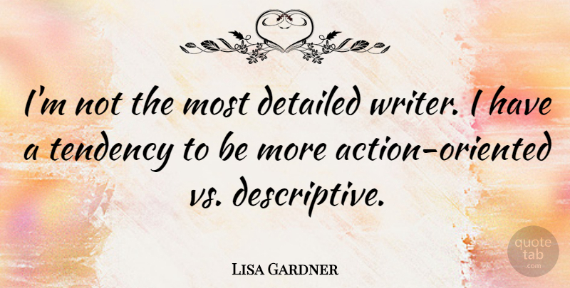 Lisa Gardner Quote About Action, Tendencies: Im Not The Most Detailed...
