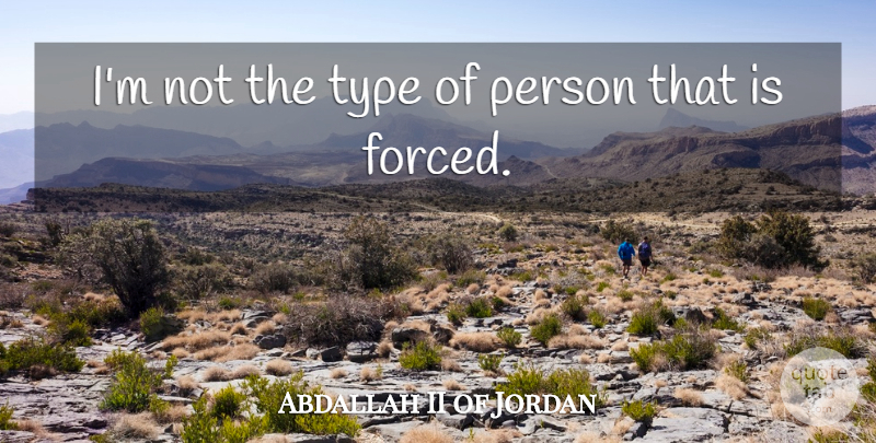 Abdallah II of Jordan Quote About Type, Persons: Im Not The Type Of...